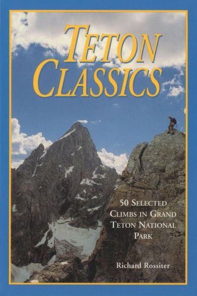 Cover for Richard Rossiter · Teton Classics: 50 Selected Climbs in Grand Teton National Park (Paperback Book) [2 Revised edition] (1994)