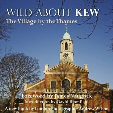 Cover for Andrew Wilson · Wild About Kew: The Village by the Thames (Hardcover bog) (2011)