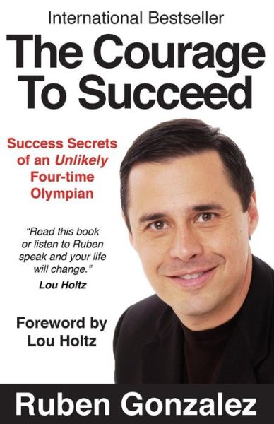 Cover for Ruben Oscar Gonzalez · The Courage to Succeed: Success Secrets of an Unlikely Four-time Olympian (Paperback Book) (2014)