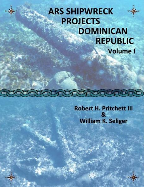 ARS Shipwreck Projects Dominican Republic Volume I - III Robert H Pritchett - Książki - Never Mind Publishing - 9780982947715 - 19 października 2010