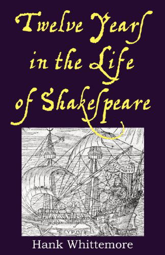 Cover for Hank Whittemore · Twelve Years in the Life of Shakespeare (Paperback Book) (2012)