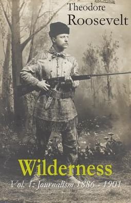 Cover for Theodore Roosevelt · Wilderness: Vol. 1: Journalism 1886 - 1901 (Taschenbuch) (2015)