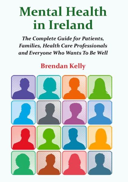 Cover for Brendan Kelly · Mental Health in Ireland: The Complete Guide for Patients, Families, Health Care Professionals and Everyone Who Wants to be Well (Paperback Book) (2017)