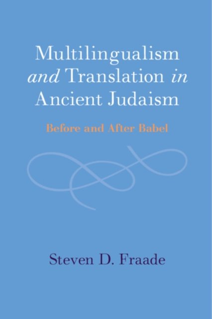 Cover for Fraade, Steven D. (Yale University, Connecticut) · Multilingualism and Translation in Ancient Judaism: Before and After Babel (Inbunden Bok) (2023)