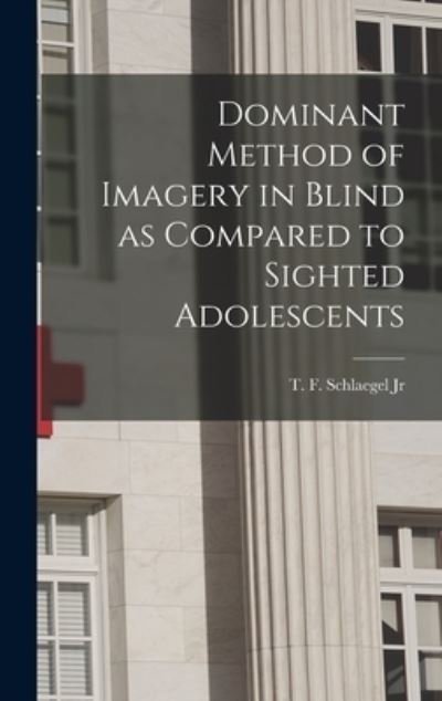 Cover for T F Schlaegel Jr · Dominant Method of Imagery in Blind as Compared to Sighted Adolescents (Gebundenes Buch) (2021)