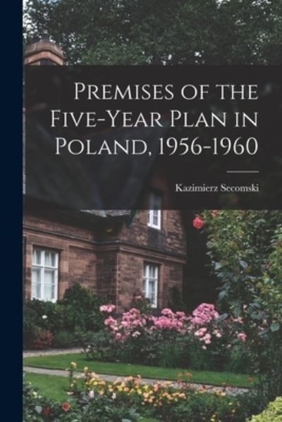 Cover for Kazimierz Secomski · Premises of the Five-year Plan in Poland, 1956-1960 (Paperback Book) (2021)