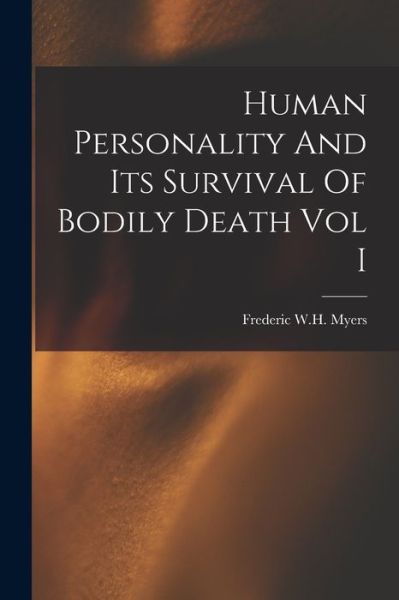 Cover for Frederic W. H. Myers · Human Personality and Its Survival of Bodily Death Vol I (Book) (2022)