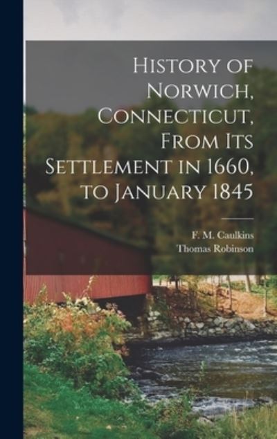 Cover for F. m. Caulkins · History of Norwich, Connecticut, from Its Settlement in 1660, to January 1845 (Book) (2022)