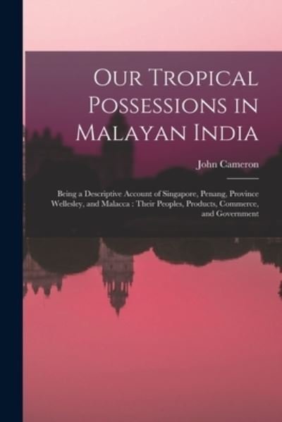 Cover for John Cameron · Our Tropical Possessions in Malayan India : Being a Descriptive Account of Singapore, Penang, Province Wellesley, and Malacca (Buch) (2022)