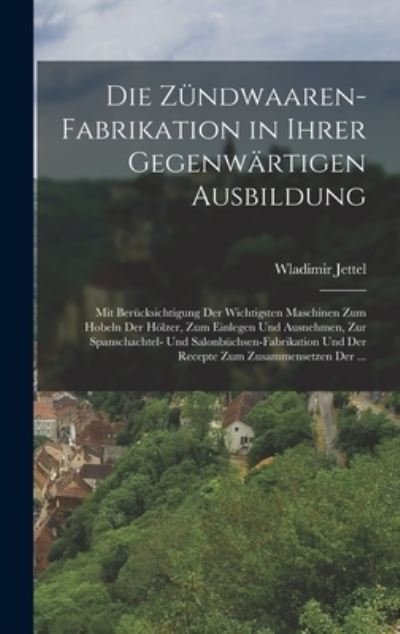 Cover for Wladimir Jettel · Die Zündwaaren-Fabrikation in Ihrer Gegenwärtigen Ausbildung (Book) (2022)