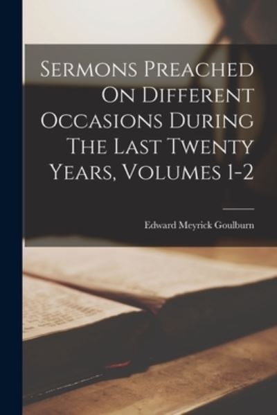 Cover for Edward Meyrick Goulburn · Sermons Preached on Different Occasions During the Last Twenty Years, Volumes 1-2 (Book) (2022)