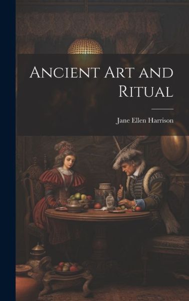 Ancient Art and Ritual - Jane Ellen Harrison - Kirjat - Creative Media Partners, LLC - 9781019372715 - tiistai 18. heinäkuuta 2023