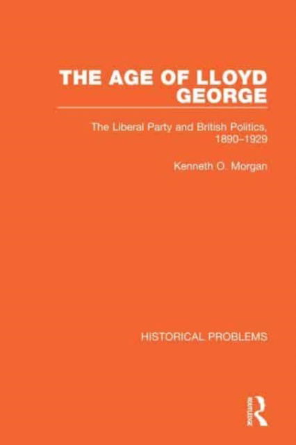 The Age of Lloyd George: The Liberal Party and British Politics, 1890-1929 - Historical Problems - Kenneth O. Morgan - Books - Taylor & Francis Ltd - 9781032043715 - July 1, 2023