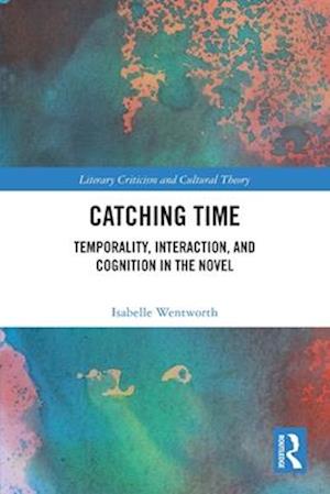 Cover for Isabelle Wentworth · Catching Time: Temporality, Interaction, and Cognition in the Novel - Literary Criticism and Cultural Theory (Paperback Book) (2025)