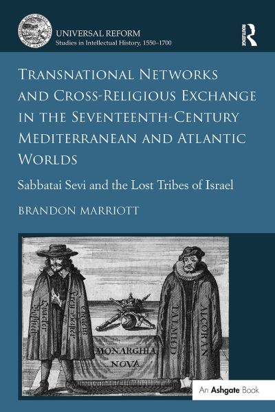 Brandon Marriott · Transnational Networks and Cross-Religious Exchange in the Seventeenth-Century Mediterranean and Atlantic Worlds: Sabbatai Sevi and the Lost Tribes of Israel - Universal Reform: Studies in Intellectual History, 1550-1700 (Paperback Book) (2024)