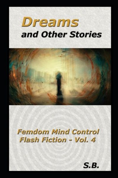 Cover for S. B. · Dreams and Other Stories : Femdom Mind Control Flash Fiction - Vol. 4 (Taschenbuch) (2019)