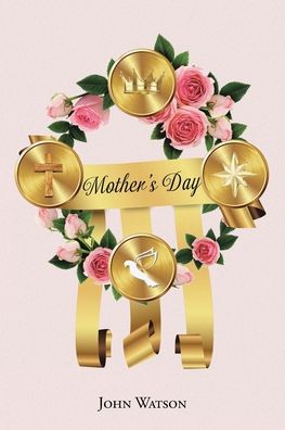 Mother's Day - John Watson - Książki - Christian Faith Publishing - 9781098032715 - 30 marca 2020