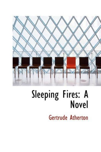 Sleeping Fires: a Novel - Gertrude Atherton - Books - BiblioLife - 9781103419715 - February 11, 2009