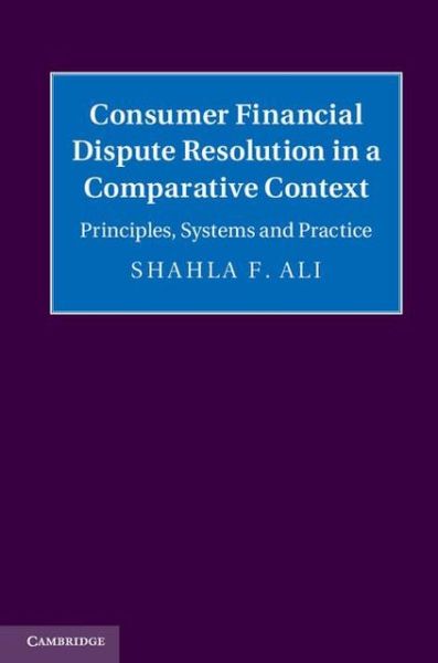 Ali, Shahla F. (The University of Hong Kong) · Consumer Financial Dispute Resolution in a Comparative Context: Principles, Systems and Practice (Hardcover Book) (2013)