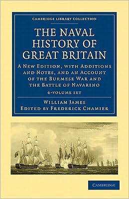 Cover for William James · The Naval History of Great Britain 6 Volume Set: A New Edition, with Additions and Notes, and an Account of the Burmese War and the Battle of Navarino - Cambridge Library Collection - Naval and Military History (Book pack) (2011)