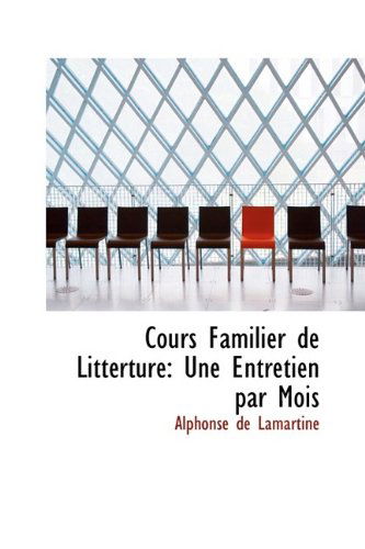 Cover for Alphonse De Lamartine · Cours Familier De Littérture: Une Entretien Par Mois (Hardcover Book) (2009)