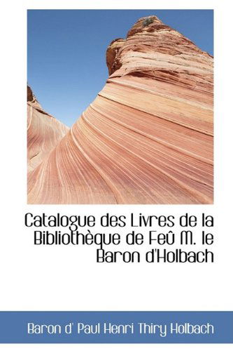 Cover for Baron D' Paul Henri Thiry Holbach · Catalogue Des Livres De La Bibliothèque De Feû M. Le Baron D'holbach (Paperback Book) (2009)