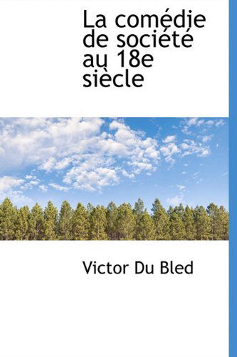 Cover for Victor Du Bled · La Com Die de Soci T Au 18e Si Cle (Hardcover Book) [French edition] (2009)