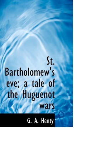 Cover for G. A. Henty · St. Bartholomew's Eve; a Tale of the Huguenot Wars (Paperback Book) (2009)