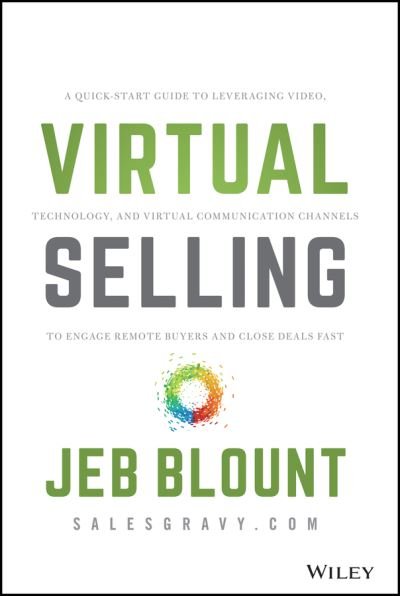 Virtual Selling: A Quick-Start Guide to Leveraging Video, Technology, and Virtual Communication Channels to Engage Remote Buyers and Close Deals Fast - Jeb Blount - Jeb Blount - Bøker - John Wiley & Sons Inc - 9781119742715 - 7. september 2020