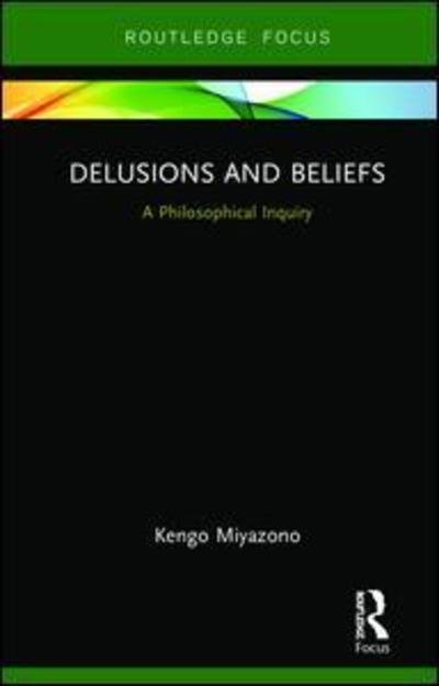 Cover for Kengo Miyazono · Delusions and Beliefs: A Philosophical Inquiry - Routledge Focus on Philosophy (Hardcover Book) (2018)