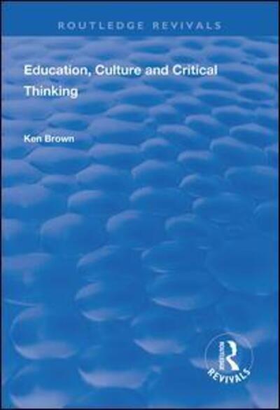 Cover for Ken Brown · Education, Culture and Critical Thinking - Routledge Revivals (Hardcover Book) (2018)