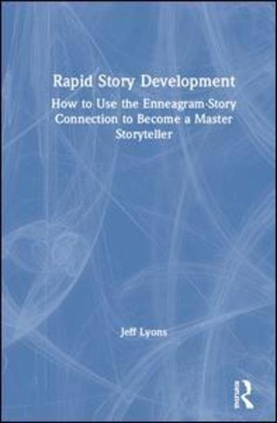Cover for Lyons, Jeff (Story editor Kensington Entertainment; UCLA Extension Writers Program; Stanford University Online Writer’s Studio) · Rapid Story Development: How to Use the Enneagram-Story Connection to Become a Master Storyteller (Hardcover Book) (2019)