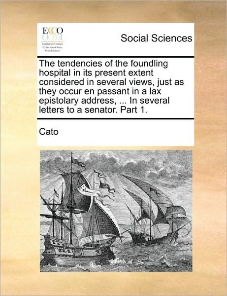 Cover for Cato · The Tendencies of the Foundling Hospital in Its Present Extent Considered in Several Views, Just As They Occur en Passant in a Lax Epistolary Address, ... (Pocketbok) (2010)