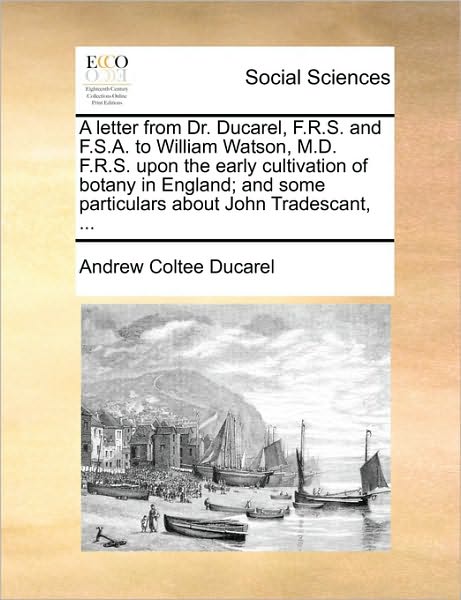 Cover for Andrew Coltee Ducarel · A Letter from Dr. Ducarel, F.r.s. and F.s.a. to William Watson, M.d. F.r.s. Upon the Early Cultivation of Botany in England; and Some Particulars About (Paperback Book) (2010)