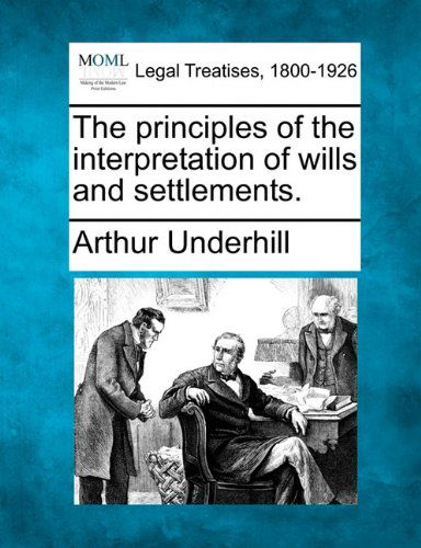 Cover for Arthur Underhill · The Principles of the Interpretation of Wills and Settlements. (Taschenbuch) (2010)
