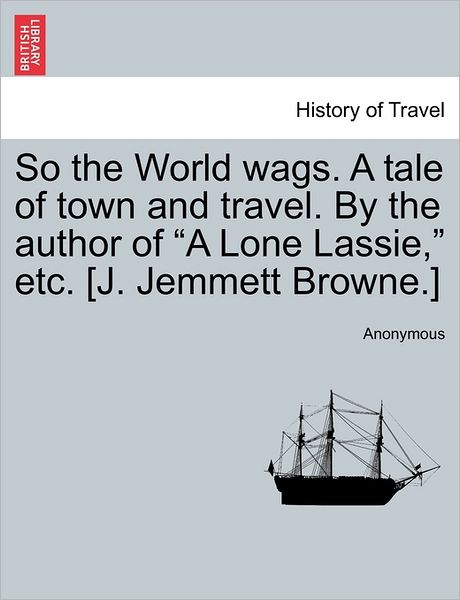 Cover for Anonymous · So the World Wags. a Tale of Town and Travel. by the Author of (Paperback Book) (2011)