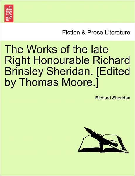 The Works of the Late Right Honourable Richard Brinsley Sheridan. [edited by Thomas Moore.] - Richard Sheridan - Livros - British Library, Historical Print Editio - 9781241087715 - 16 de fevereiro de 2011