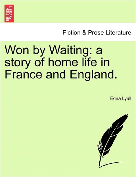 Won by Waiting: a Story of Home Life in France and England. - Edna Lyall - Books - British Library, Historical Print Editio - 9781241115715 - February 18, 2011