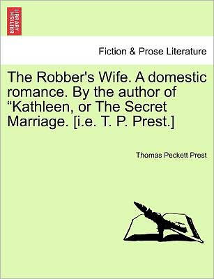 Cover for Thomas Peckett Prest · The Robber's Wife. a Domestic Romance. by the Author of Kathleen, or the Secret Marriage. [I.E. T. P. Prest.] (Paperback Book) (2011)