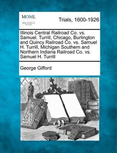 Cover for George Gifford · Illinois Central Railroad Co. vs. Samuel. Turrill, Chicago, Burlington and Quincy Railroad Co. vs. Samuel H. Turrill, Michigan Southern and Northern I (Paperback Book) (2012)