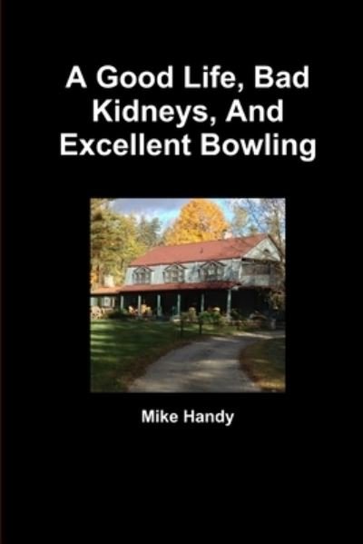 Cover for Mike Handy · Good Life, Bad Kidneys, and Excellent Bowling (Bog) (2013)
