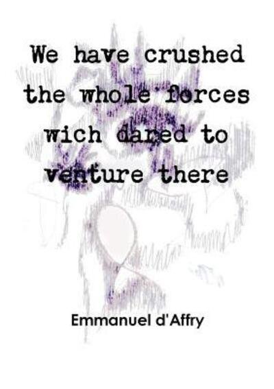 Cover for Emmanuel D'Affry · We have crushed the whole forces wich dared to venture there (Paperback Bog) (2016)