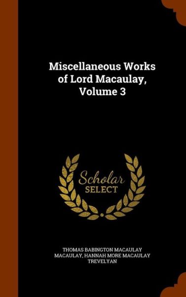 Miscellaneous Works of Lord Macaulay, Volume 3 - Thomas Babington Macaulay - Książki - Arkose Press - 9781344865715 - 18 października 2015