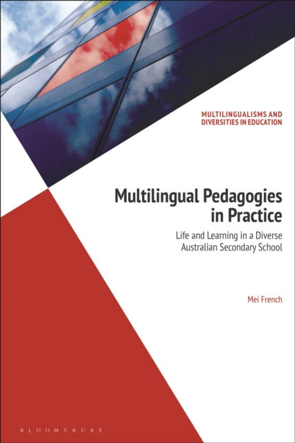 Multilingual Pedagogies in Practice: Life and Learning in a Diverse Australian Secondary School - Multilingualisms and Diversities in Education - French, Dr Mei (South Australia, Australia) - Books - Bloomsbury Publishing PLC - 9781350284715 - February 18, 2027