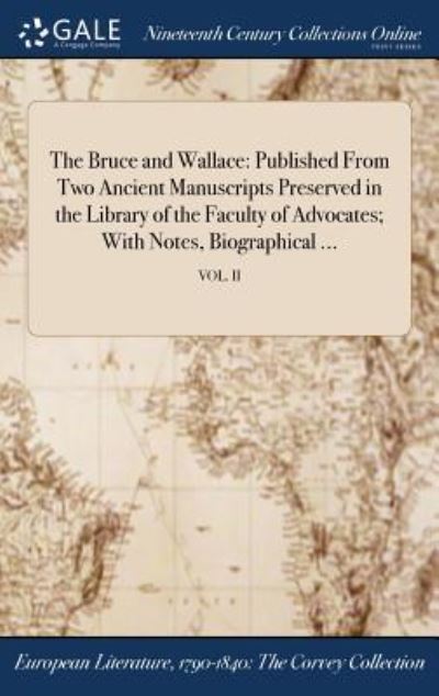 The Bruce and Wallace: Published from Two Ancient Manuscripts Preserved in the Library of the Faculty of Advocates; With Notes, Biographical ...; Vol. II - Anonymous - Books - Gale Ncco, Print Editions - 9781375076715 - July 20, 2017