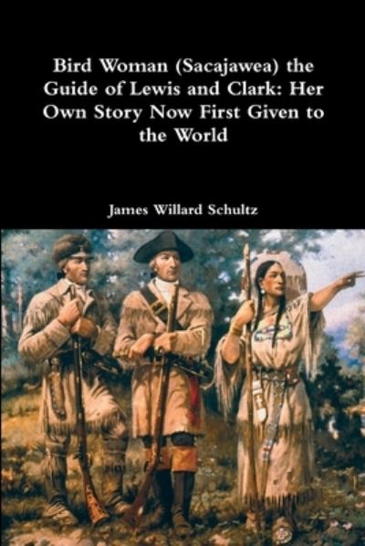 Cover for James Willard Schultz · Bird Woman (Sacajawea) the Guide of Lewis and Clark (Paperback Book) (2017)