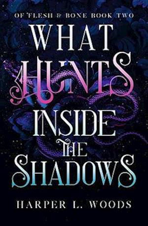 Cover for Harper L. Woods · What Hunts Inside the Shadows: your next fantasy romance obsession! (Of Flesh and Bone Book 2) (Pocketbok) (2022)