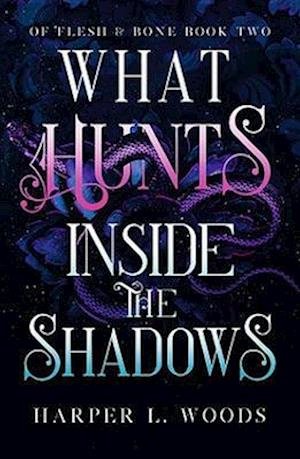 Cover for Harper L. Woods · What Hunts Inside the Shadows: your next fantasy romance obsession! (Of Flesh and Bone Book 2) (Paperback Bog) (2022)