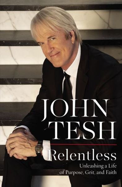 Cover for John Tesh · Relentless: Unleashing a Life of Purpose, Grit, and Faith (Innbunden bok) (2020)
