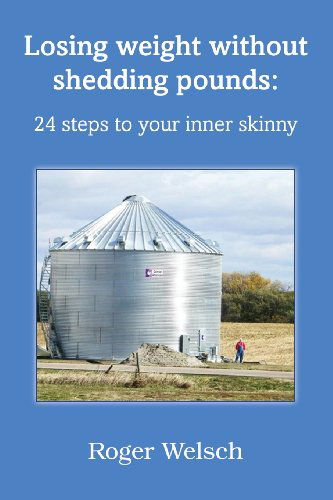 Cover for Roger Welsch · Losing Weight Without Shedding Pounds: 24 Steps to Your Inner Skinny (Paperback Book) (2011)